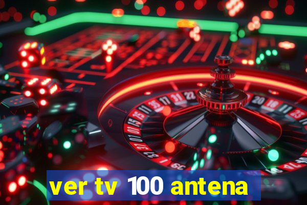 ver tv 100 antena