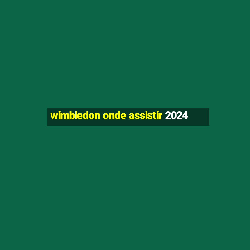 wimbledon onde assistir 2024