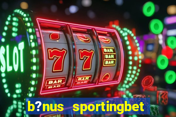 b?nus sportingbet como funciona