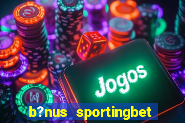 b?nus sportingbet como funciona