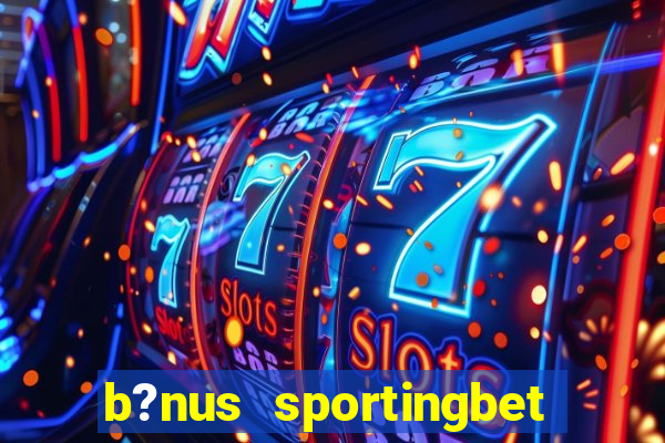 b?nus sportingbet como funciona