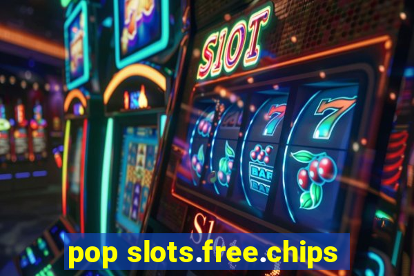 pop slots.free.chips