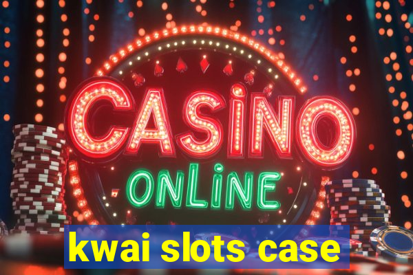 kwai slots case