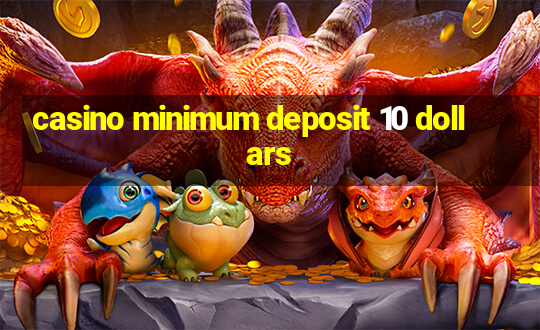 casino minimum deposit 10 dollars