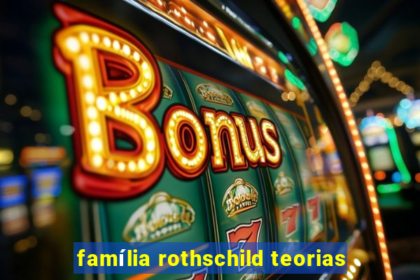 família rothschild teorias