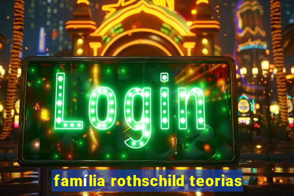 família rothschild teorias