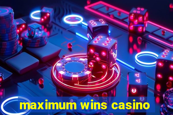 maximum wins casino