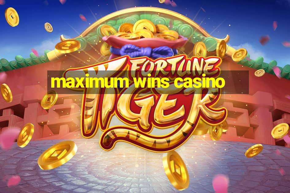 maximum wins casino