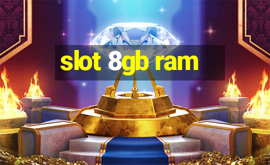 slot 8gb ram