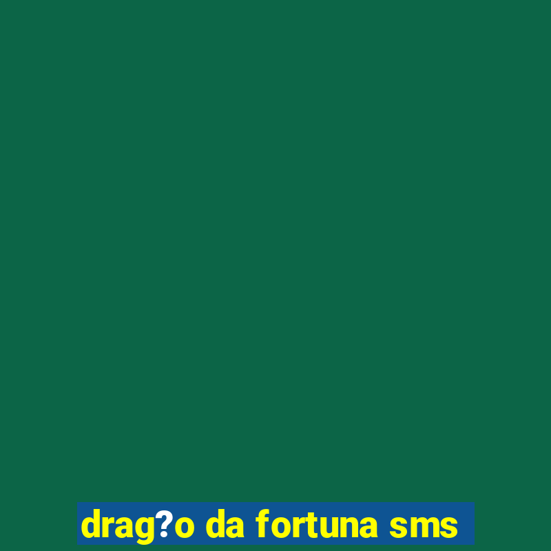 drag?o da fortuna sms