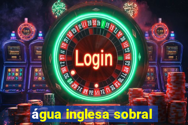 água inglesa sobral