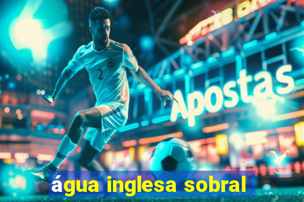 água inglesa sobral