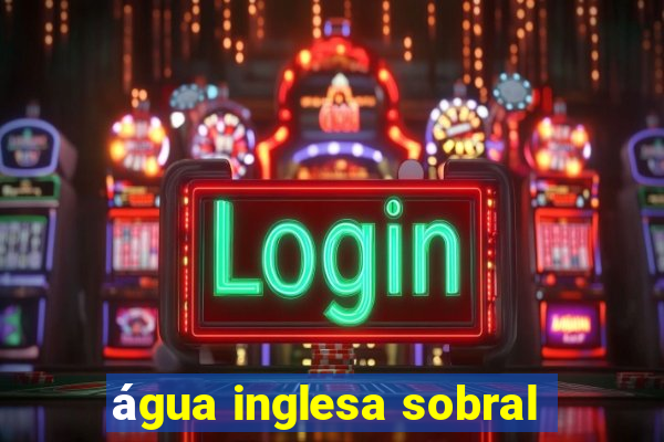 água inglesa sobral