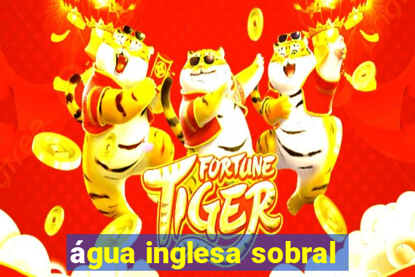 água inglesa sobral