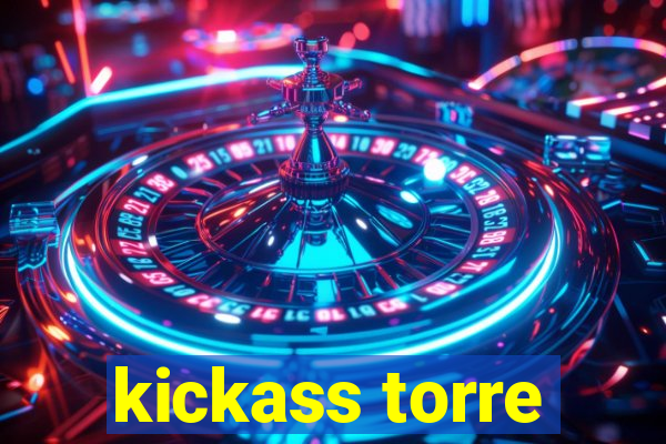 kickass torre