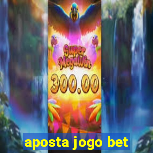 aposta jogo bet