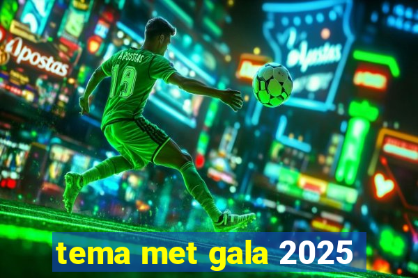 tema met gala 2025