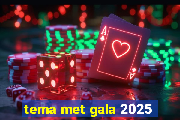 tema met gala 2025