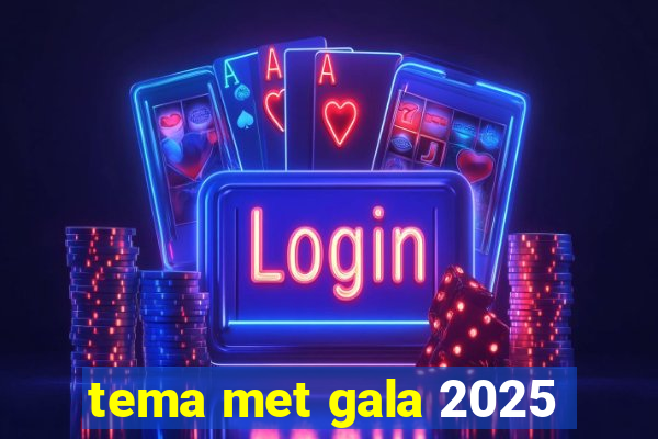 tema met gala 2025