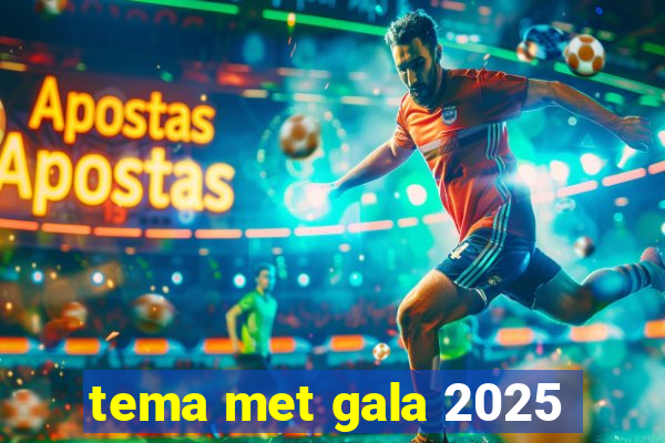 tema met gala 2025