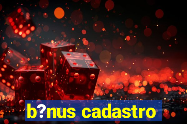 b?nus cadastro