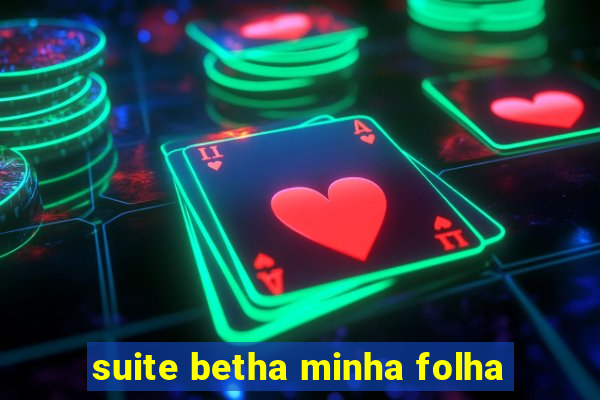 suite betha minha folha