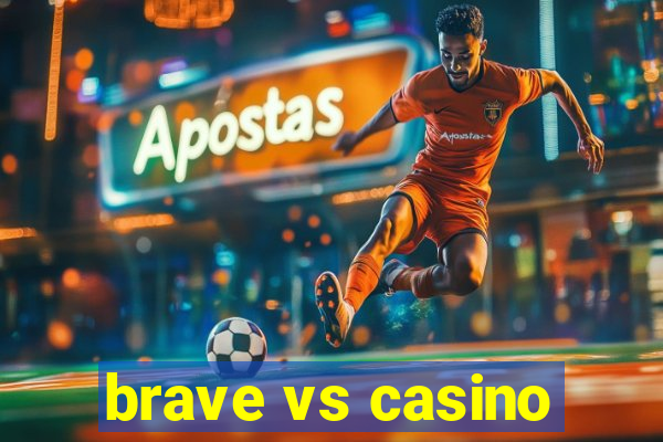 brave vs casino