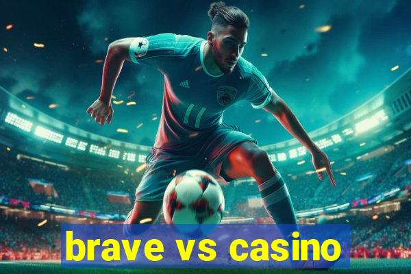 brave vs casino