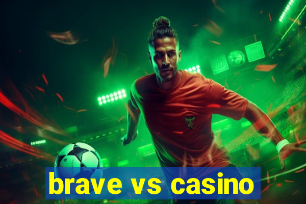 brave vs casino