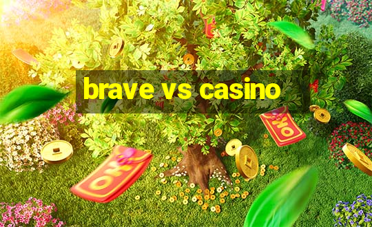 brave vs casino