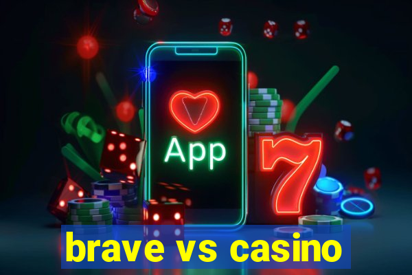 brave vs casino