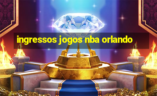 ingressos jogos nba orlando