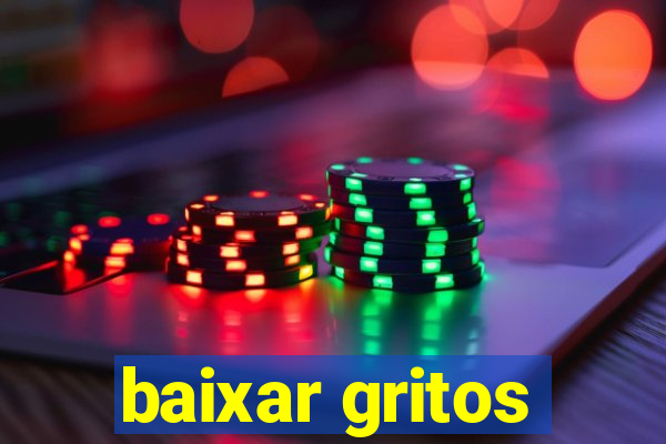 baixar gritos