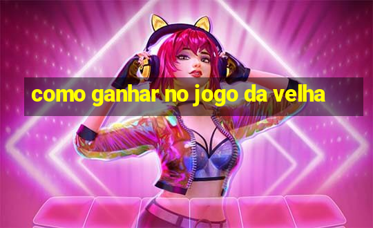 como ganhar no jogo da velha