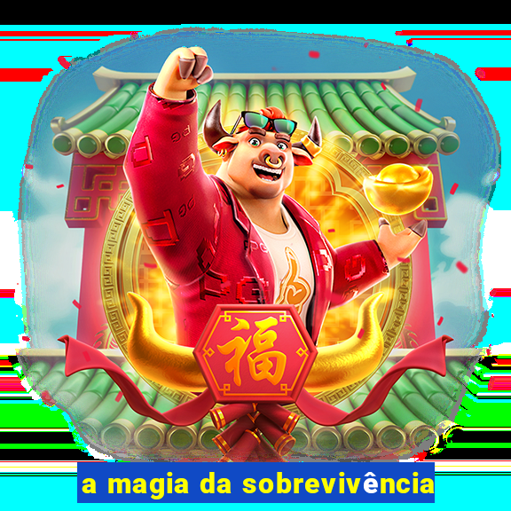 a magia da sobrevivência