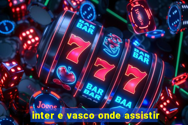 inter e vasco onde assistir