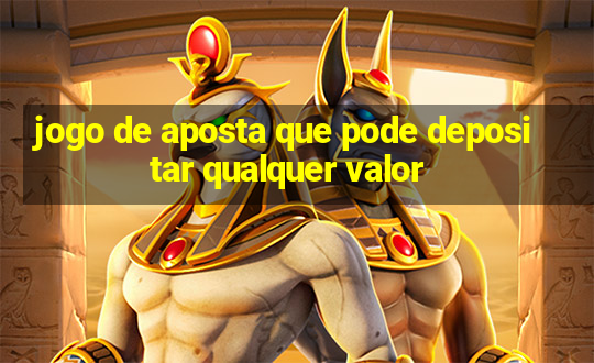 jogo de aposta que pode depositar qualquer valor