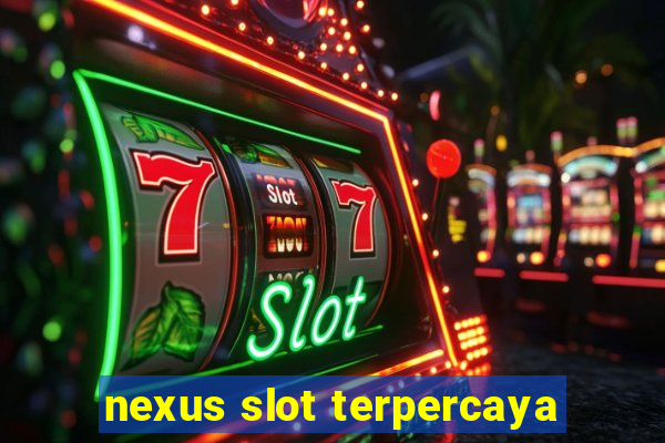 nexus slot terpercaya