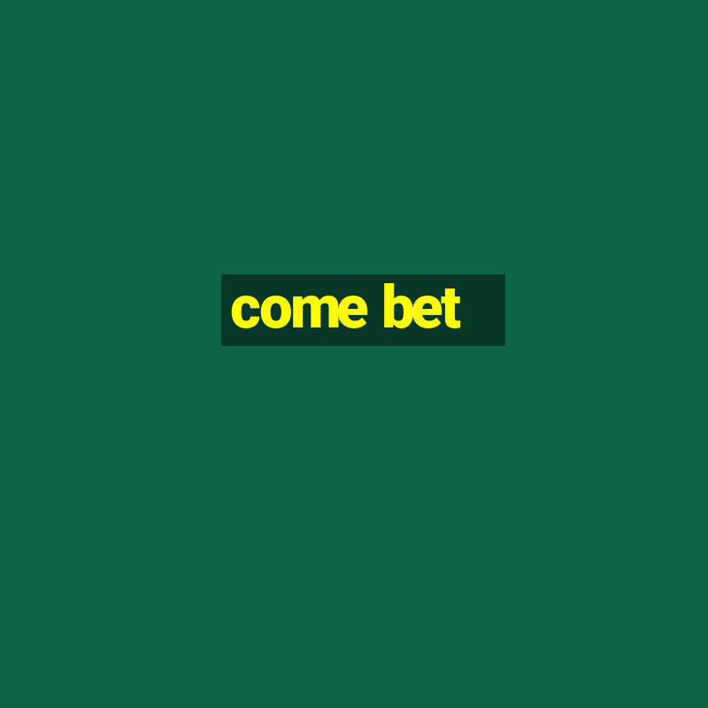 come bet