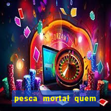 pesca mortal quem morreu gary