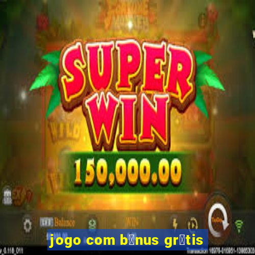 jogo com b么nus gr谩tis