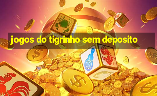 jogos do tigrinho sem deposito