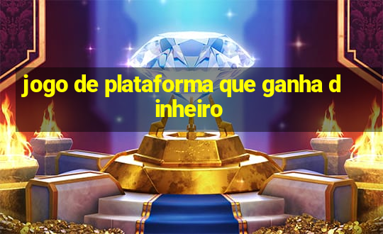 jogo de plataforma que ganha dinheiro