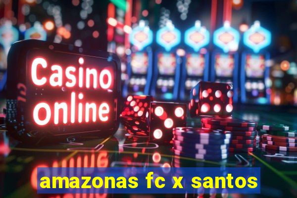 amazonas fc x santos