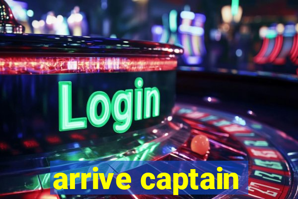 arrive captain