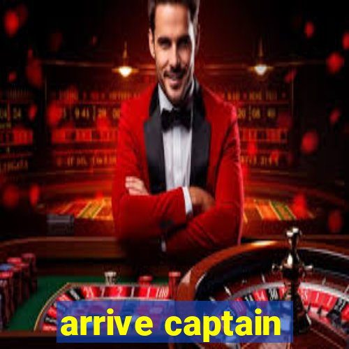 arrive captain