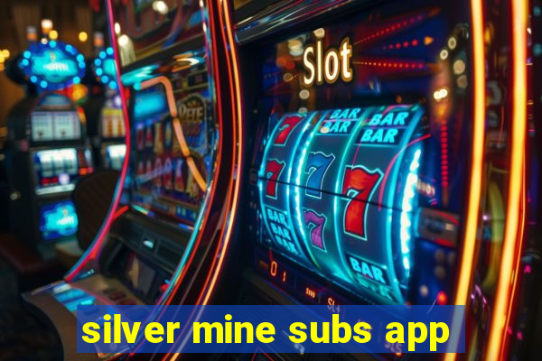 silver mine subs app