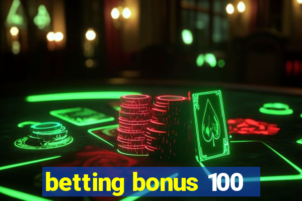 betting bonus 100