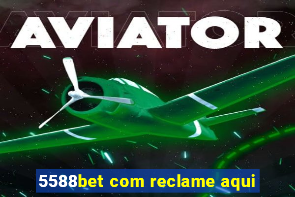 5588bet com reclame aqui