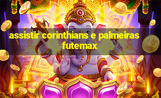 assistir corinthians e palmeiras futemax